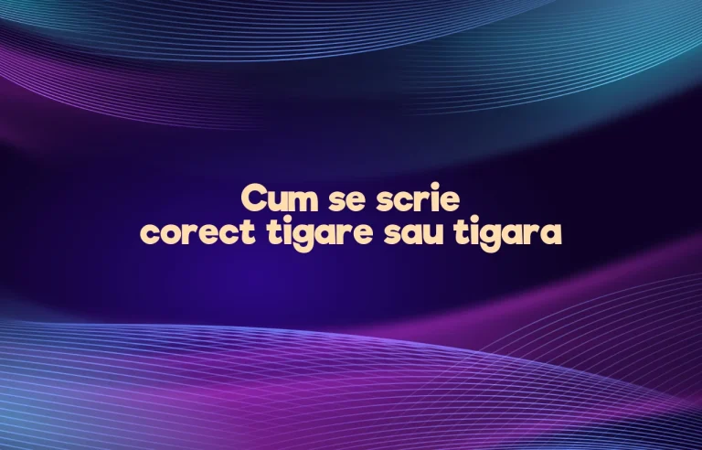 Cum se scrie corect tigare sau tigara